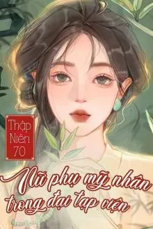 Thập Niên 70: Nữ Phụ Mỹ Nhân Tại Đại Tạp Viện