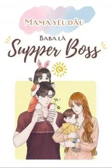 Mama Yêu Dấu: Papa Là Super Boss!