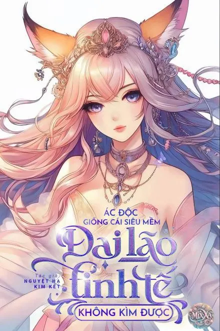 Ác Độc Giống Cái Siêu Mềm, Đại Lão Tinh Tế Không Kìm Được