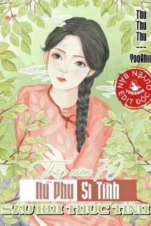 Thập Niên 70: Nữ Phụ Si Tình Sau Khi Thức Tỉnh