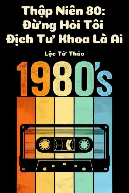 Thập Niên 80: Đừng Hỏi Tôi Địch Tư Khoa Là Ai