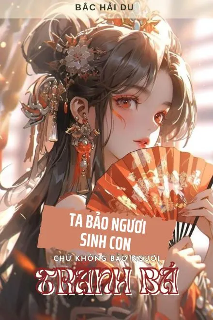 Hệ Thống: Ngươi Sinh Con Chứ Đâu Phải Tranh Bá Thiên Hạ!