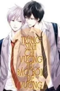 Trùng Sinh: Vương Tử Bảo Bối Của Đế Vương