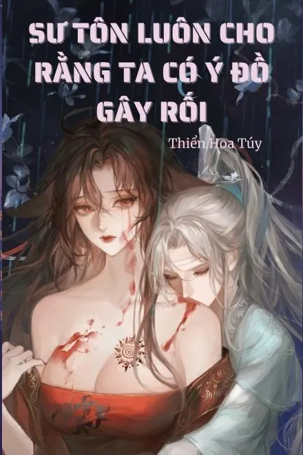 Sư Tôn Luôn Nghi Ngờ Ta Có Ý Đồ Chuyên Duật