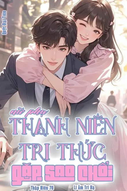 Thập Niên 70: Nữ Phụ Tri Thức Đổi Đời