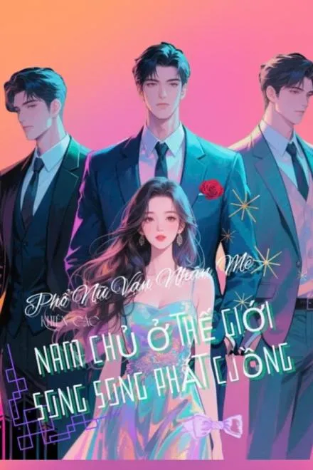 Nữ Phụ Khiến Các Nam Chính Song Song Phát Cuồng