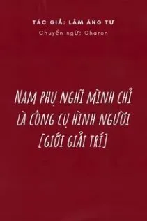 Nam Phụ Tưởng Mình Chỉ Là Công Cụ Hình Người