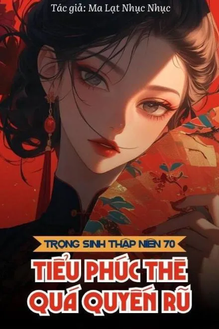 Xuyên Không Thập Niên 70: Tiểu Phúc Thê Quyến Rũ