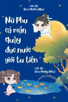 Nữ Phụ Lười Biếng Quậy Đục Nước Tiên Giới