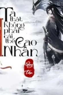 Ta Thật Không Phải Tuyệt Thế Cao Nhân