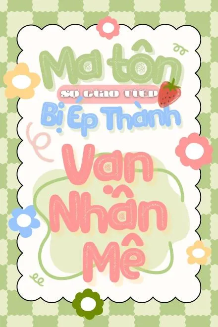 Ma Tôn Sợ Giao Tiếp Bị Ép Thành Vạn Nhân Mê