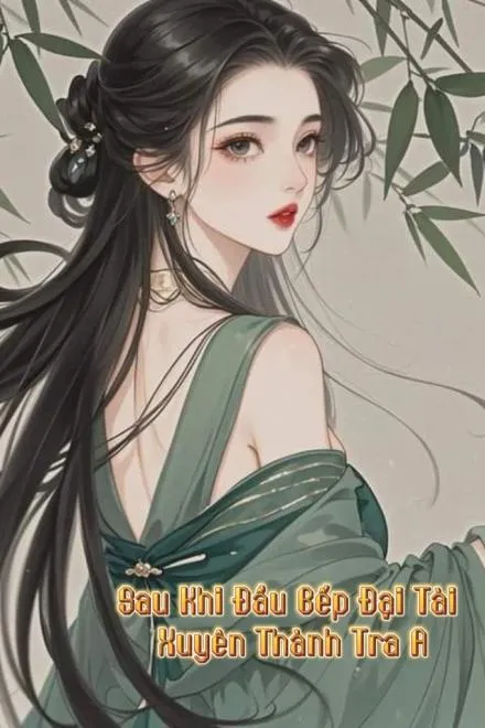 Sau Khi Đầu Bếp Đại Tài Xuyên Thành Tra A