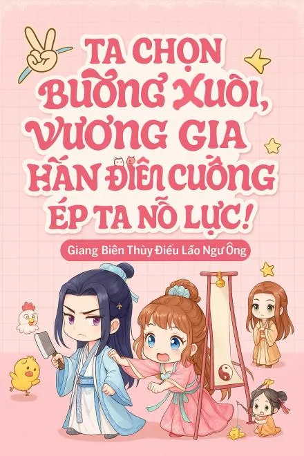Ta Chọn Buông Xuôi: Vương Gia Điên Cuồng Ép Ta Nỗ Lực!