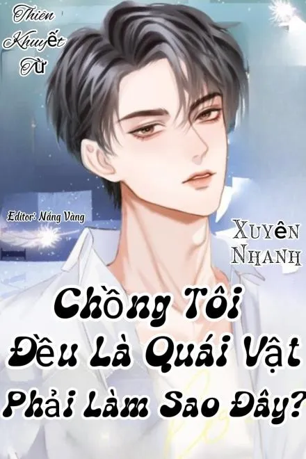 Chồng Tôi Đều Là Quái Vật, Phải Làm Sao Đây? [Xuyên Nhanh