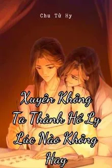 Xuyên Không Thành Hồ Ly Lúc Nào Không Hay