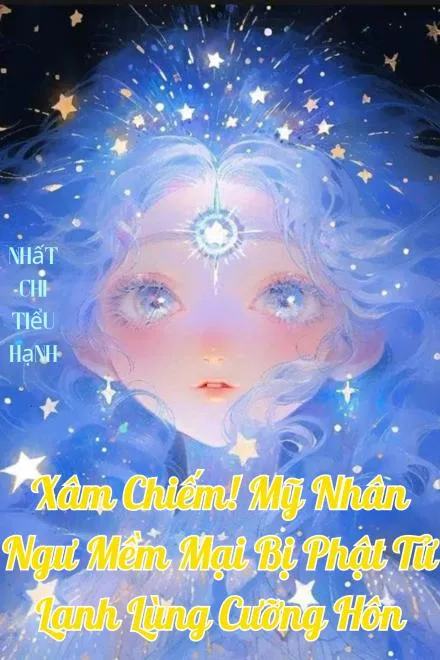 Xâm Chiếm! Mỹ Nhân Ngư Mềm Mại Bị Phật Tử Lạnh Lùng Cưỡng Hôn