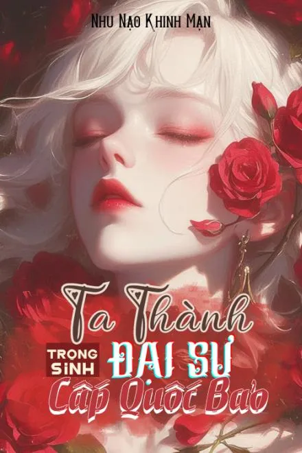 Trọng Sinh: Ta Thành Đại Sư Cấp Quốc Bảo